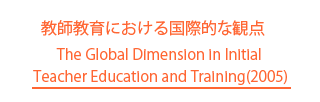 教師教育における国際的な観点　The Global Dimension in Initial Teacher Education and Training(2005)